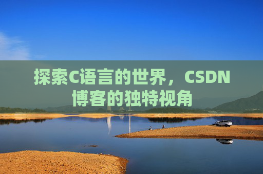 探索C语言的世界,CSDN博客的独特视角